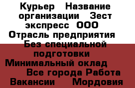 Курьер › Название организации ­ Зест-экспресс, ООО › Отрасль предприятия ­ Без специальной подготовки › Минимальный оклад ­ 25 000 - Все города Работа » Вакансии   . Мордовия респ.